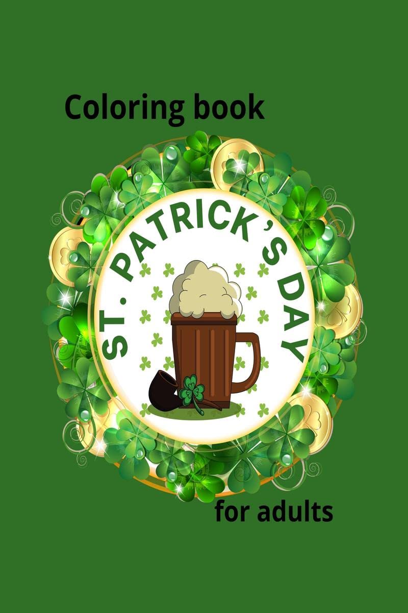 St. Patrick’s Day Coloring book for adults : Easy Coloring Pages for All St Patrick’s Day Lover, Celebrate the Luck of the Irish with St. Patrick’s Day Coloring book for adults, Ireland coloring book