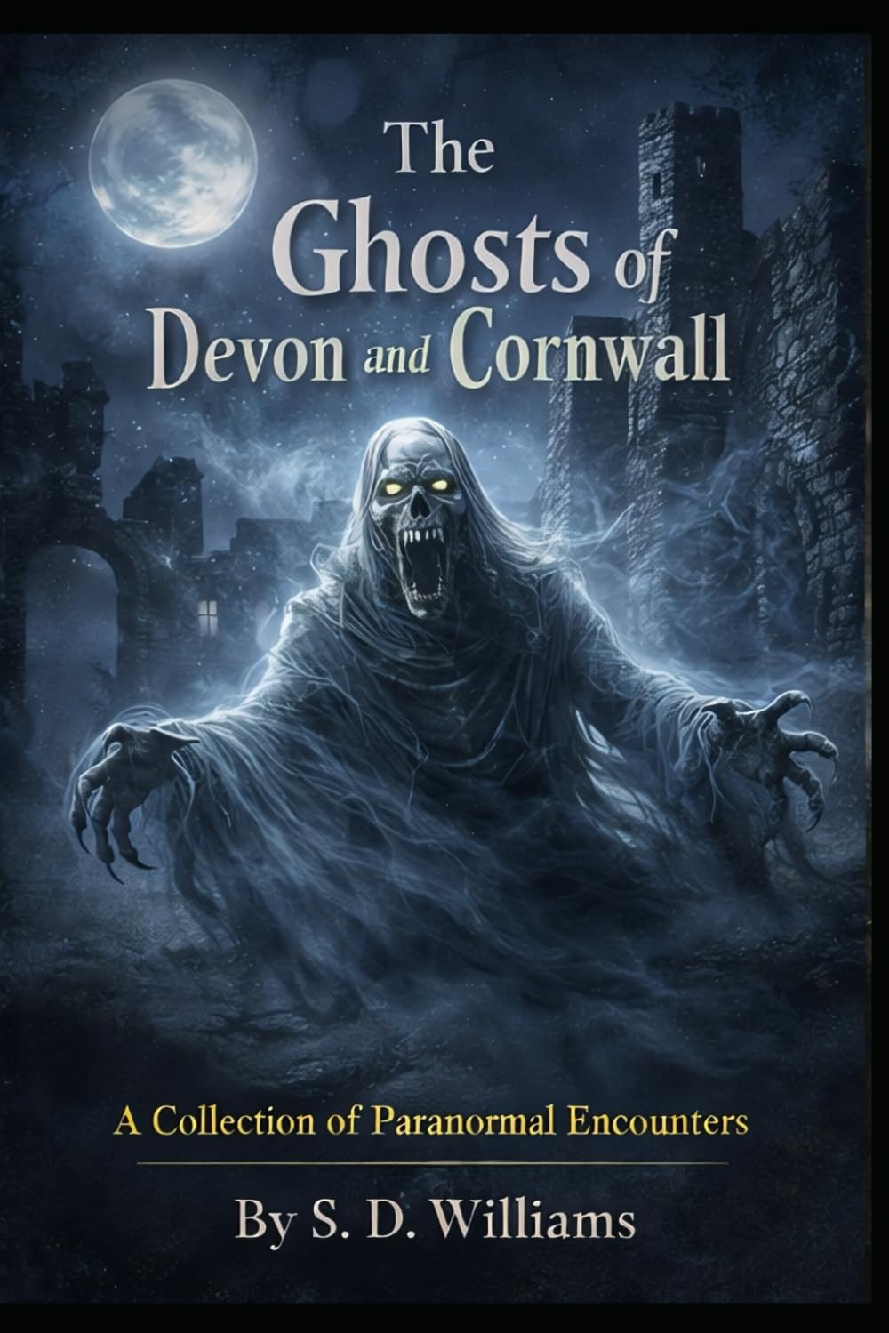The Ghosts Of Devon and Cornwall: A Collection Of Paranormal Encounters
