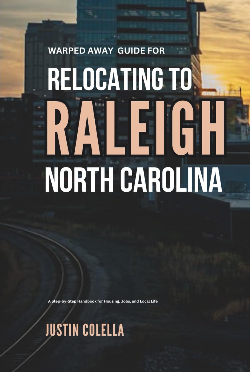 Warped Away Guide For Relocating to Raleigh North Carolina: What No One Tells You About Relocation — Until Now! (Relocate without Stress)