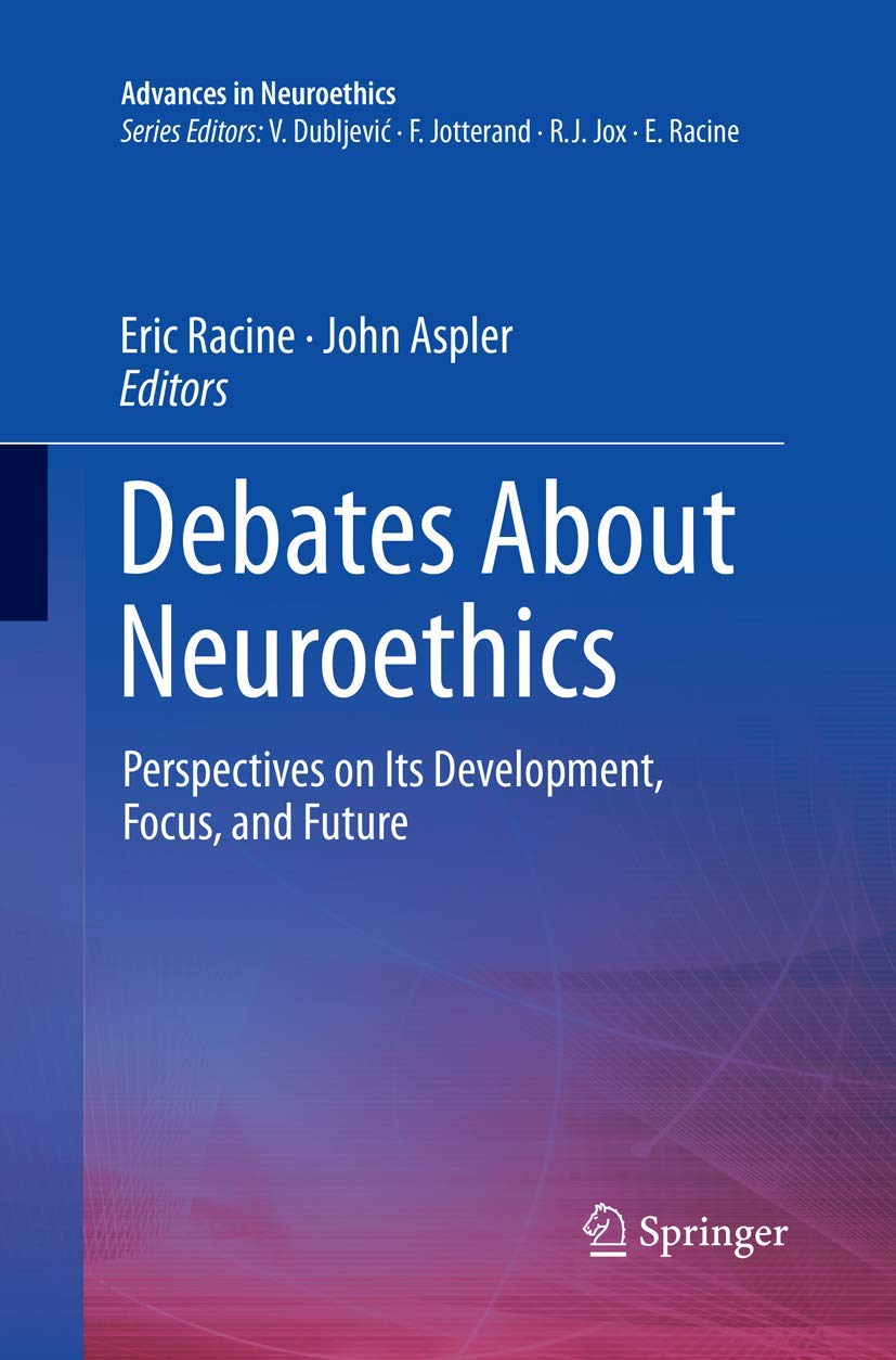 Debates about Neuroethics: Perspectives on Its Development, Focus, and Future