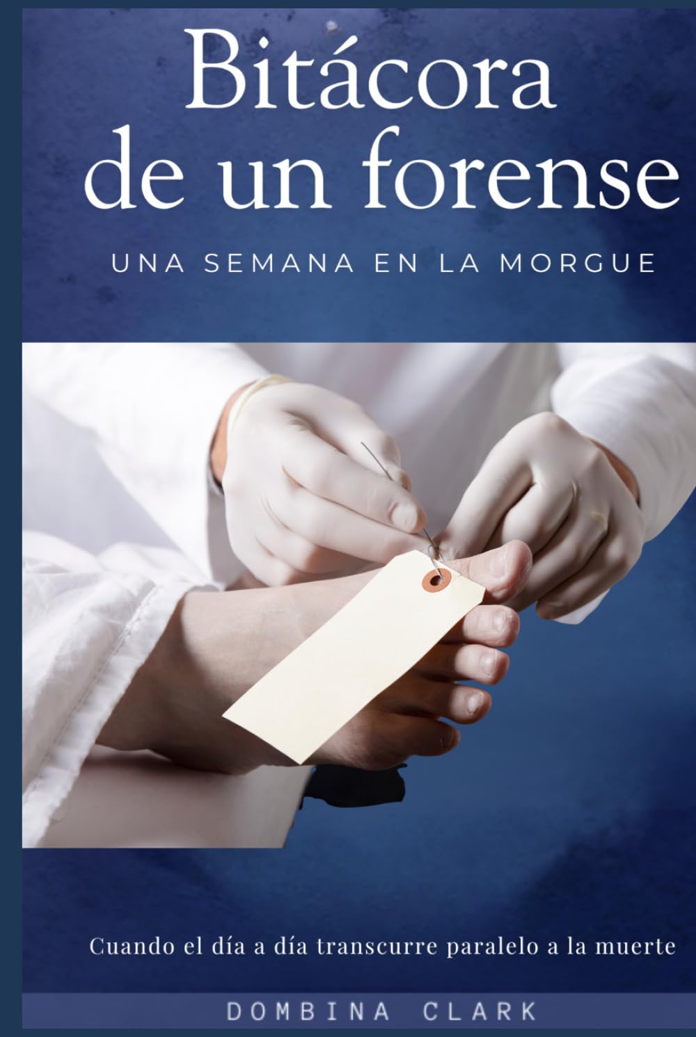 Bitácora de un forense. Una semana en la morgue.: Cuando el día a día transcurre paralelo a la muerte.