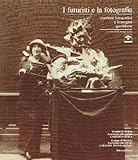 I Futuristi e la fotografia: Creazione fotografica e immagine quotidiana (Italian Edition)