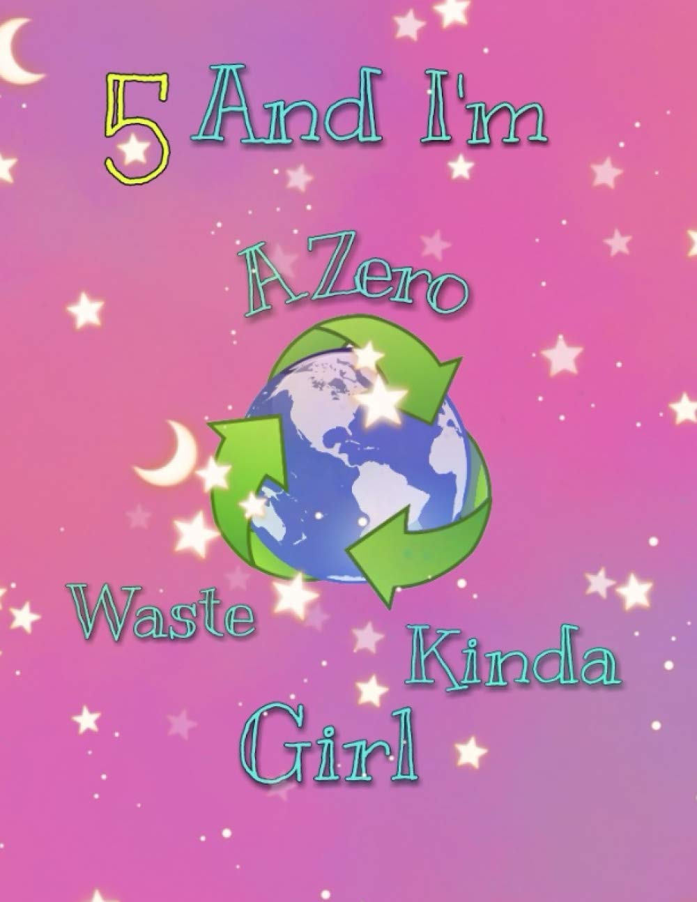 5 And I'm A Zero Waste Kinda Girl: Recycling Sketchbook Gift For Girls Age 5 Years Old - Sketchpad Activity Book Reduce Reuse Recycle For Kids To Draw ... | Sketchbook Gift ( 8.5 x 11-120 pages)