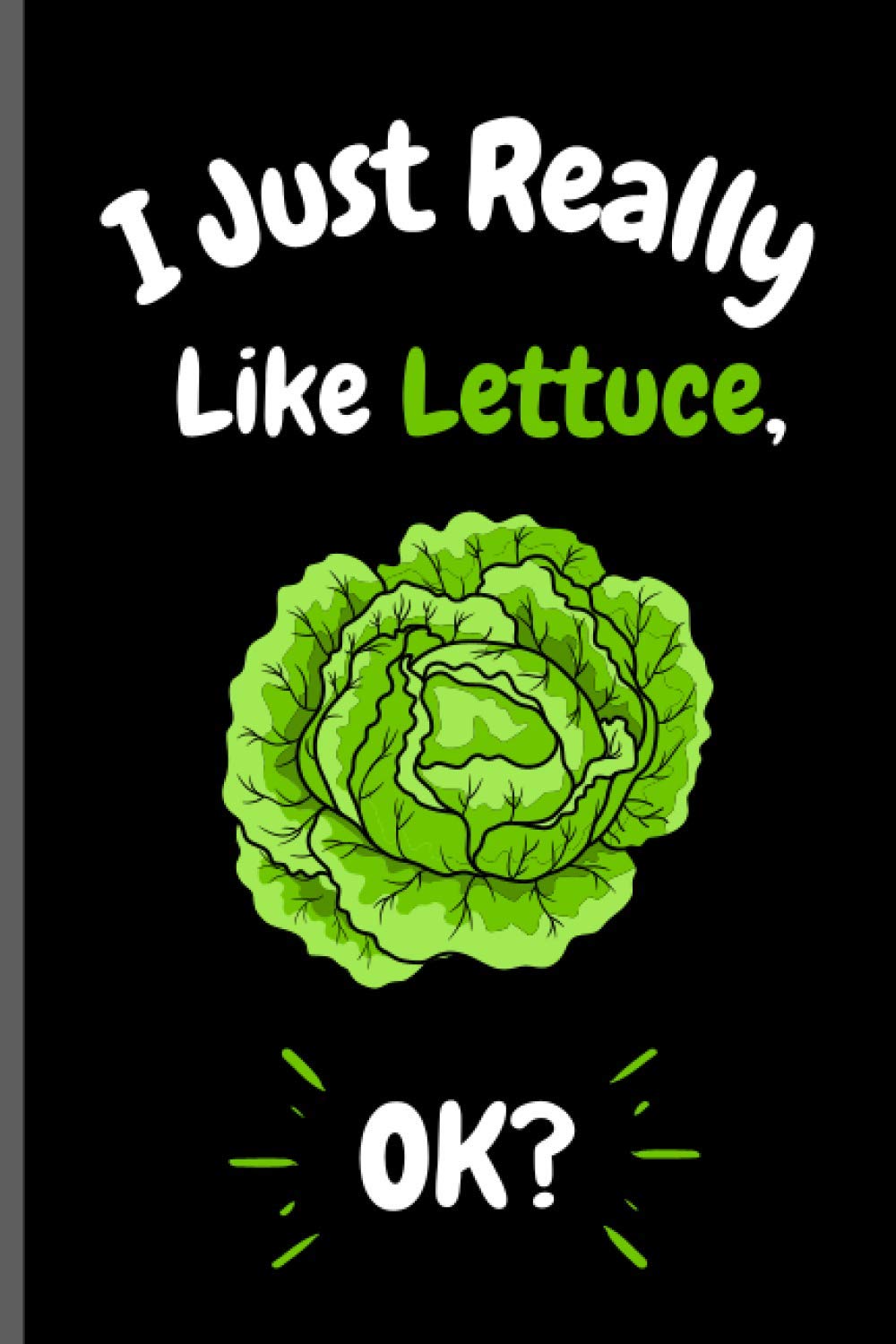 I Just Really Like Lettuce Ok?: Perfect Lettuce Notebook for Girls, Boys And Teenagers. Birthday And Thanksgiving Gift Idea For Lettuce Lovers. Writing & Notes blank lined Notebook Journal.