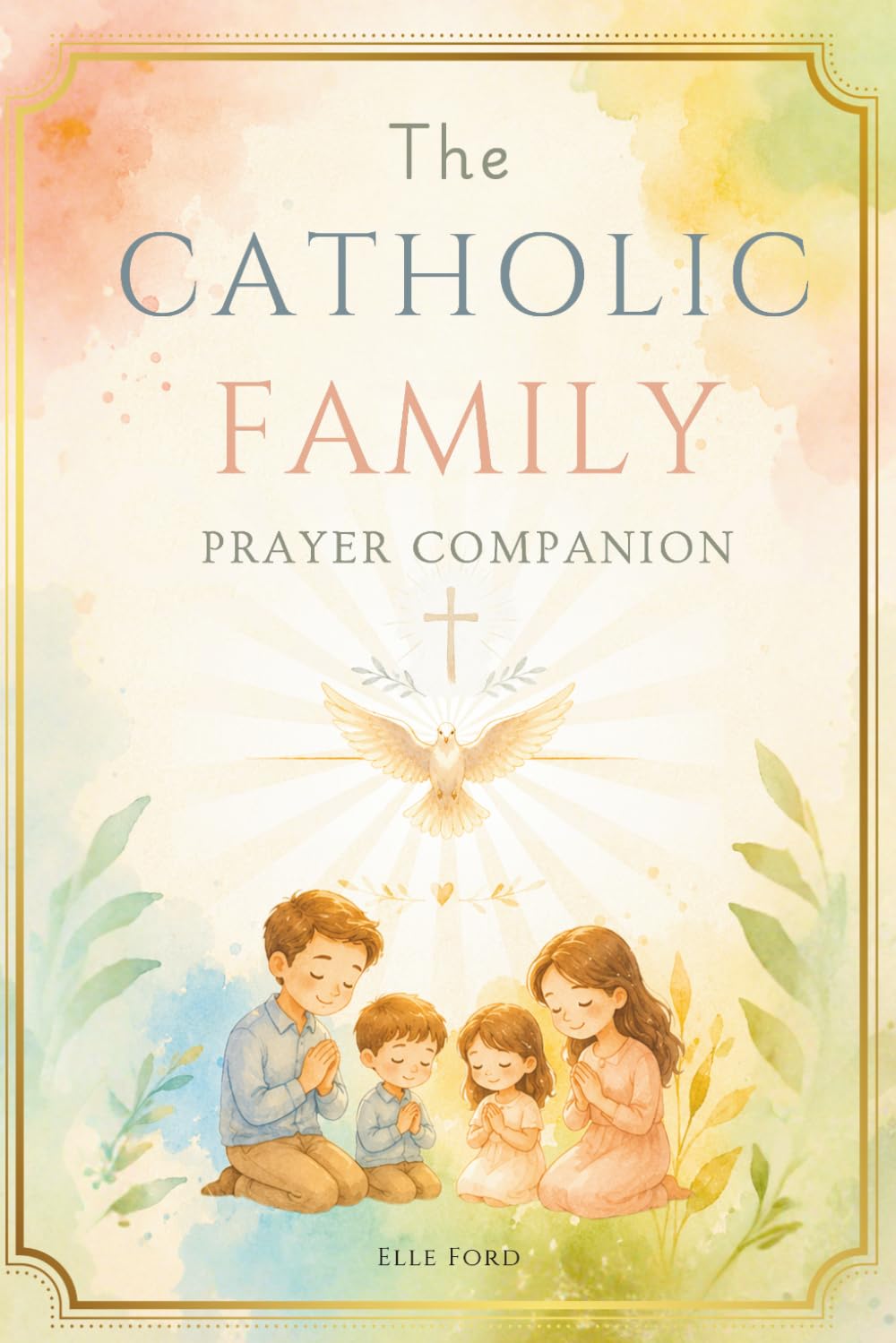 The Catholic Family Prayer Companion: Daily Family Prayers, Traditional Catholic Prayers, Family Consecrations, Divine Mercy Devotions, Novenas and ... Intentions (The Catholic Prayer Collection)