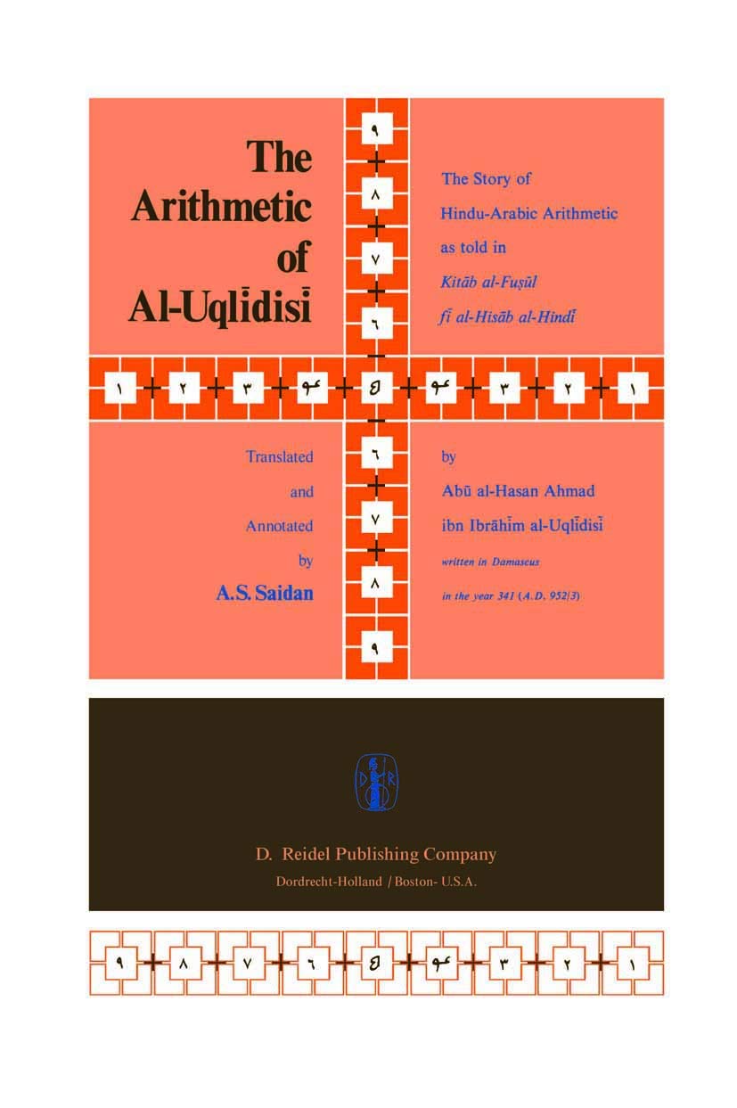 The Arithmetic of Al-Uqlīdisī: The Story of Hindu-Arabic Arithmetic as told in Kitāb al-Fuṣūl fī al-Ḥisāb al-Hindī      1978th Edition