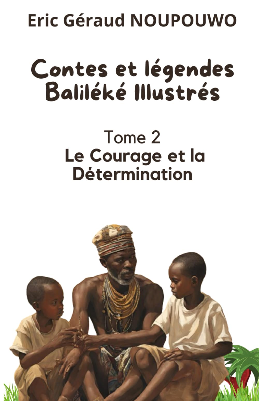 Contes et légendes Bamiléké: Tome 2 : Le courage et la détermination