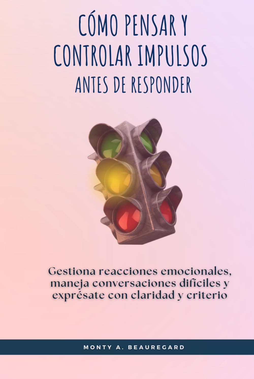 Cómo pensar y controlar impulsos antes de responder: Gestiona reacciones emocionales, maneja conversaciones difíciles y exprésate con claridad y criterio