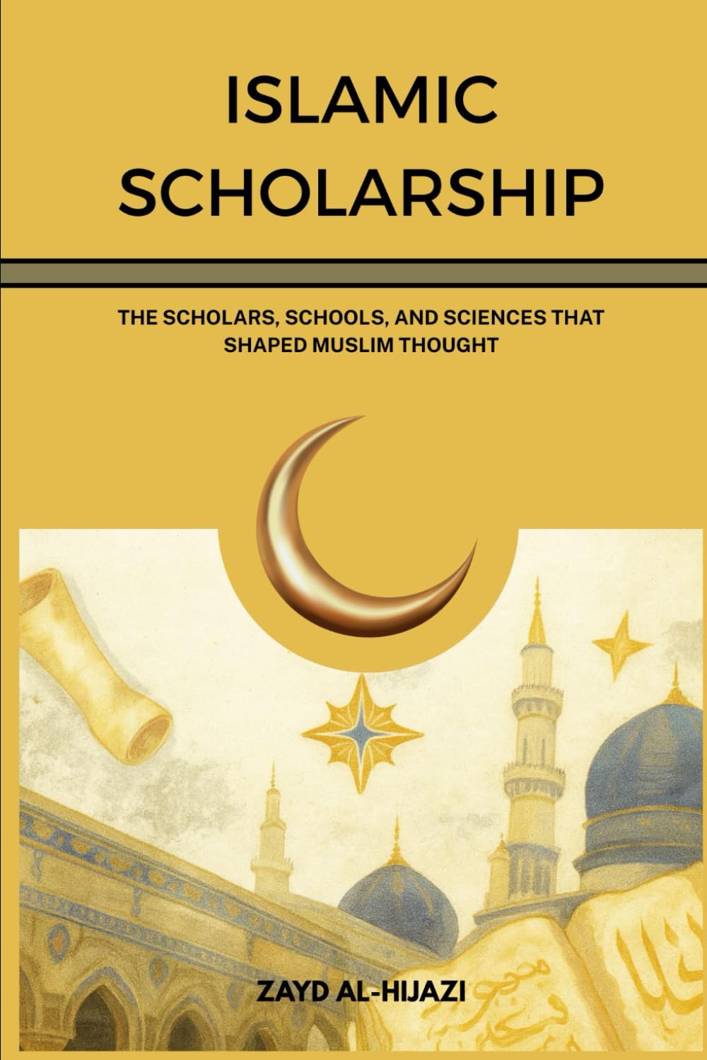Islamic Scholarship: The Scholars, Schools, and Sciences That Shaped Muslim Thought (Early Islamic History Collection)