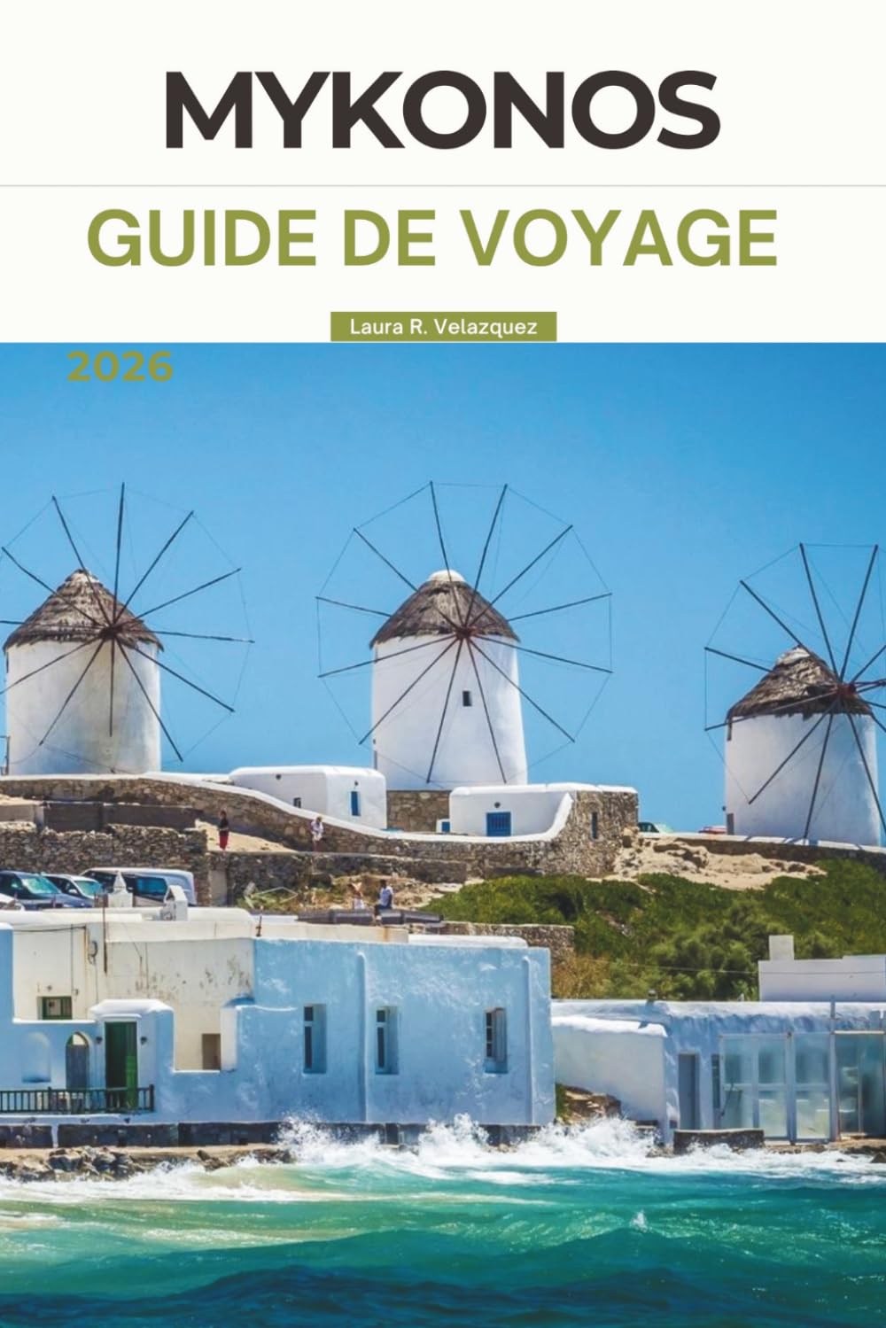 MYKONOS GUIDE DE VOYAGE 2026: Explorez l'île de Grèce : principales attractions, plages, vie nocturne, aperçus historiques et expériences culturelles pour votre voyage inoubliable