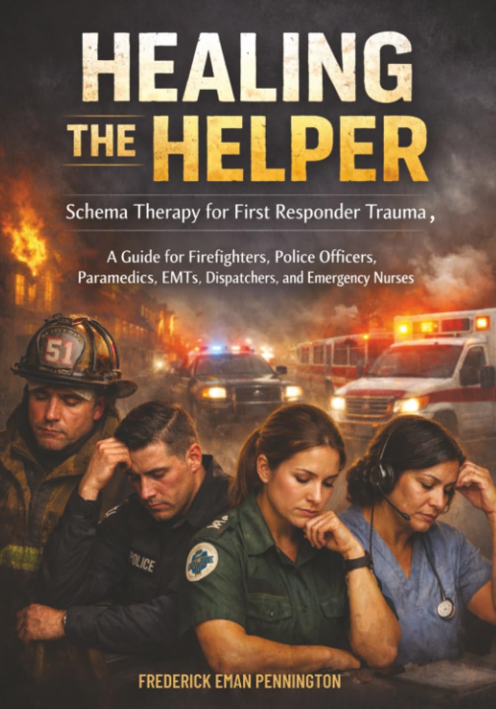 Healing the Helper: Schema Therapy for First Responder Trauma, A Guide for Firefighters, Police Officers, Paramedics, EMTs, Dispatchers, and Emergency Nurses