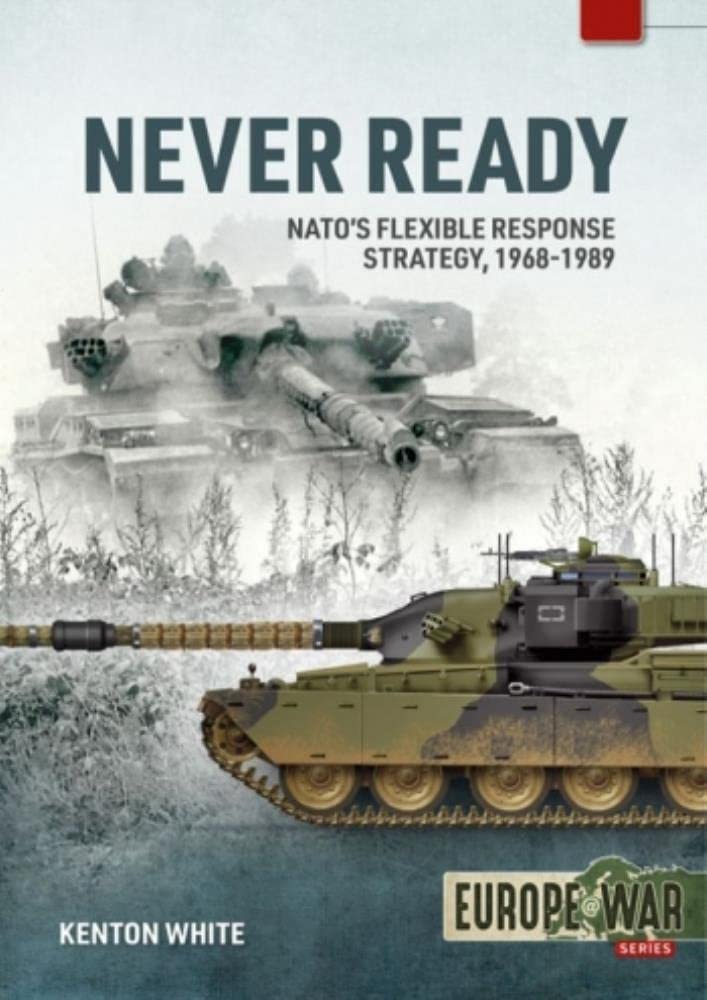 Never Ready: NATO's Flexible Response Strategy, 1968-1989 (Europe@War)