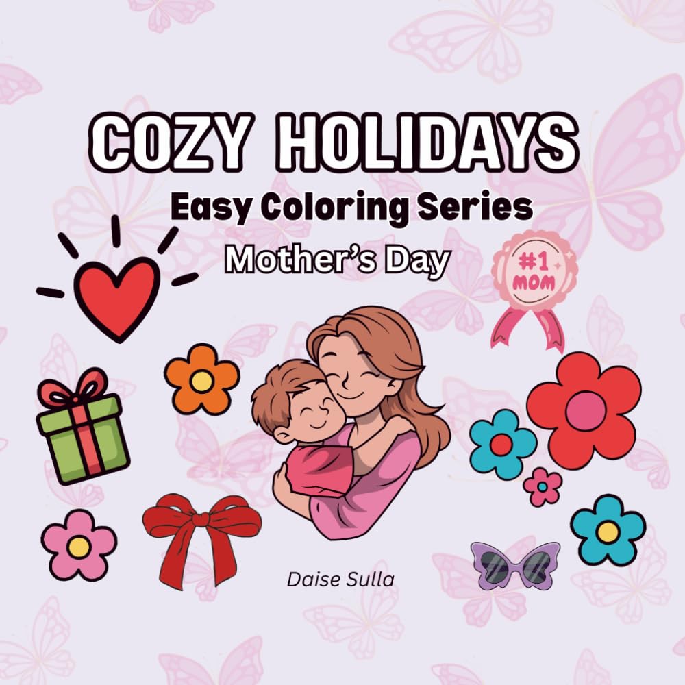 Mother’s Day Cozy Coloring Book: 20 Easy Big & Bold Pages for Relaxation, Stress Relief & a Heartfelt Gift for Moms (Easy Coloring Series - Holidays)