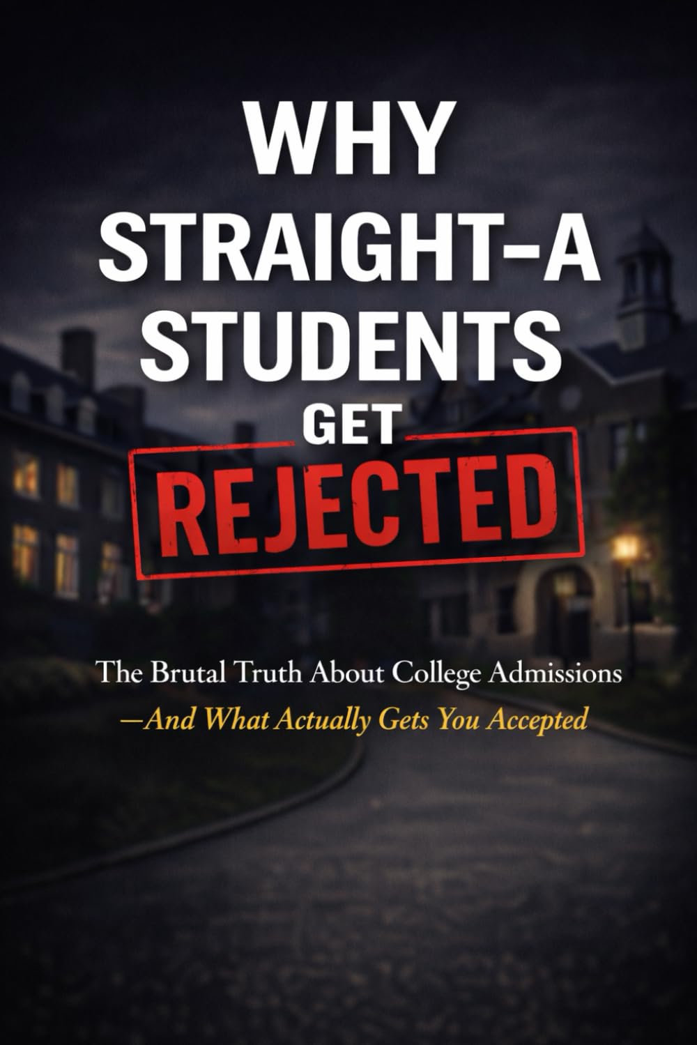 Why Straight-A Students Get Rejected: The Brutal Truth About College Admissions — And What Actually Gets You Accepted (University Guides)