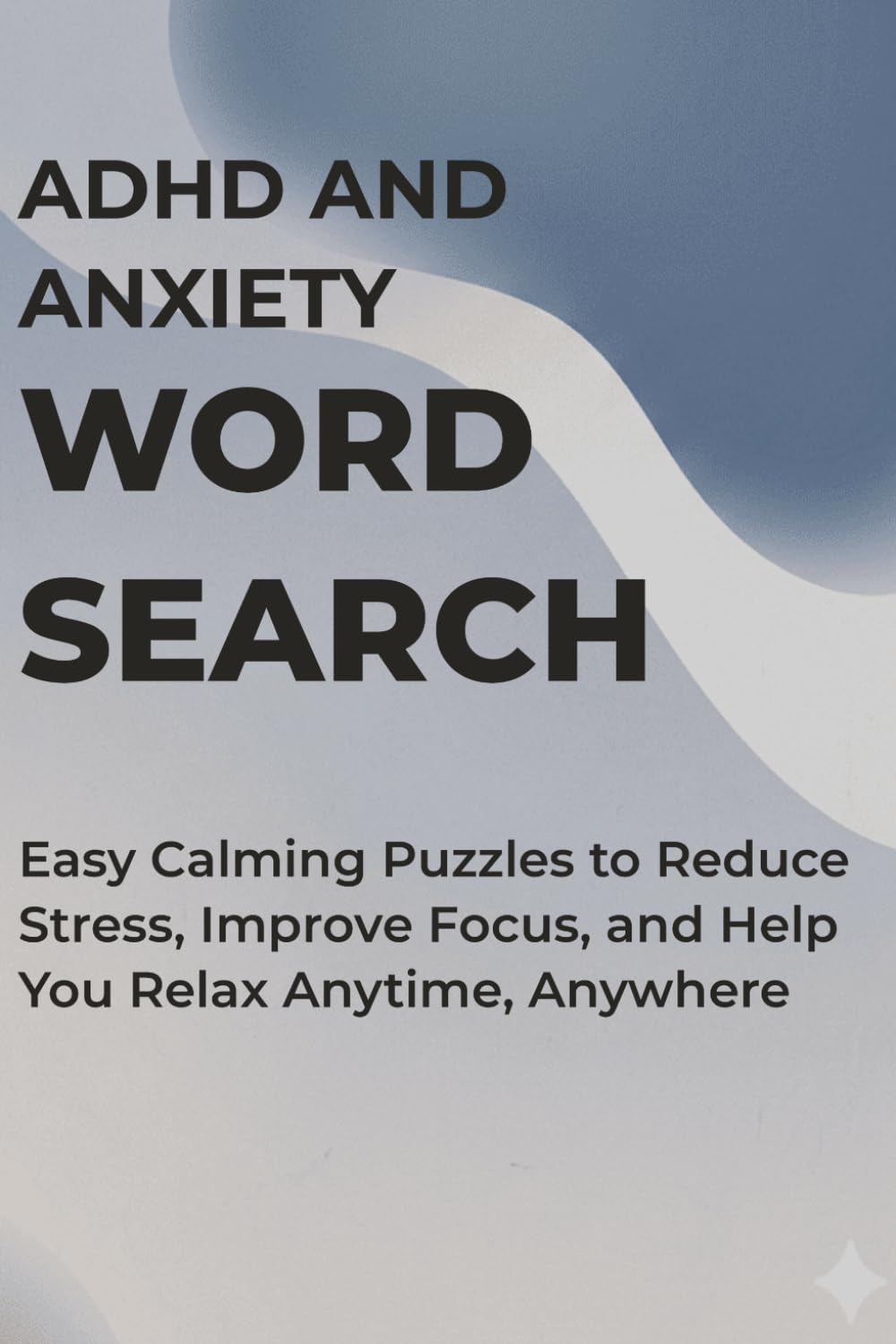 ADHD and Anxiety Word Search: Easy Calming Puzzles to Reduce Stress, Improve Focus, and Help You Relax Anytime, Anywhere (ADHD Word Search Series — Complete Collection)