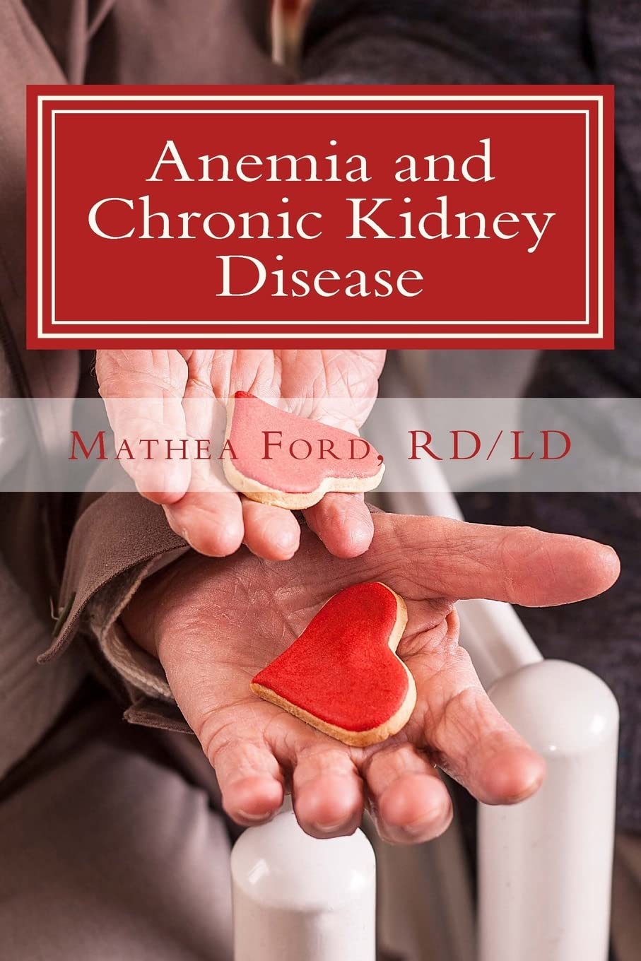 Anemia and Chronic Kidney Disease: Signs, Symptoms, and Treatment for Anemia in Kidney Failure: Volume 11 (Renal Diet HQ IQ Pre Dialysis Living)