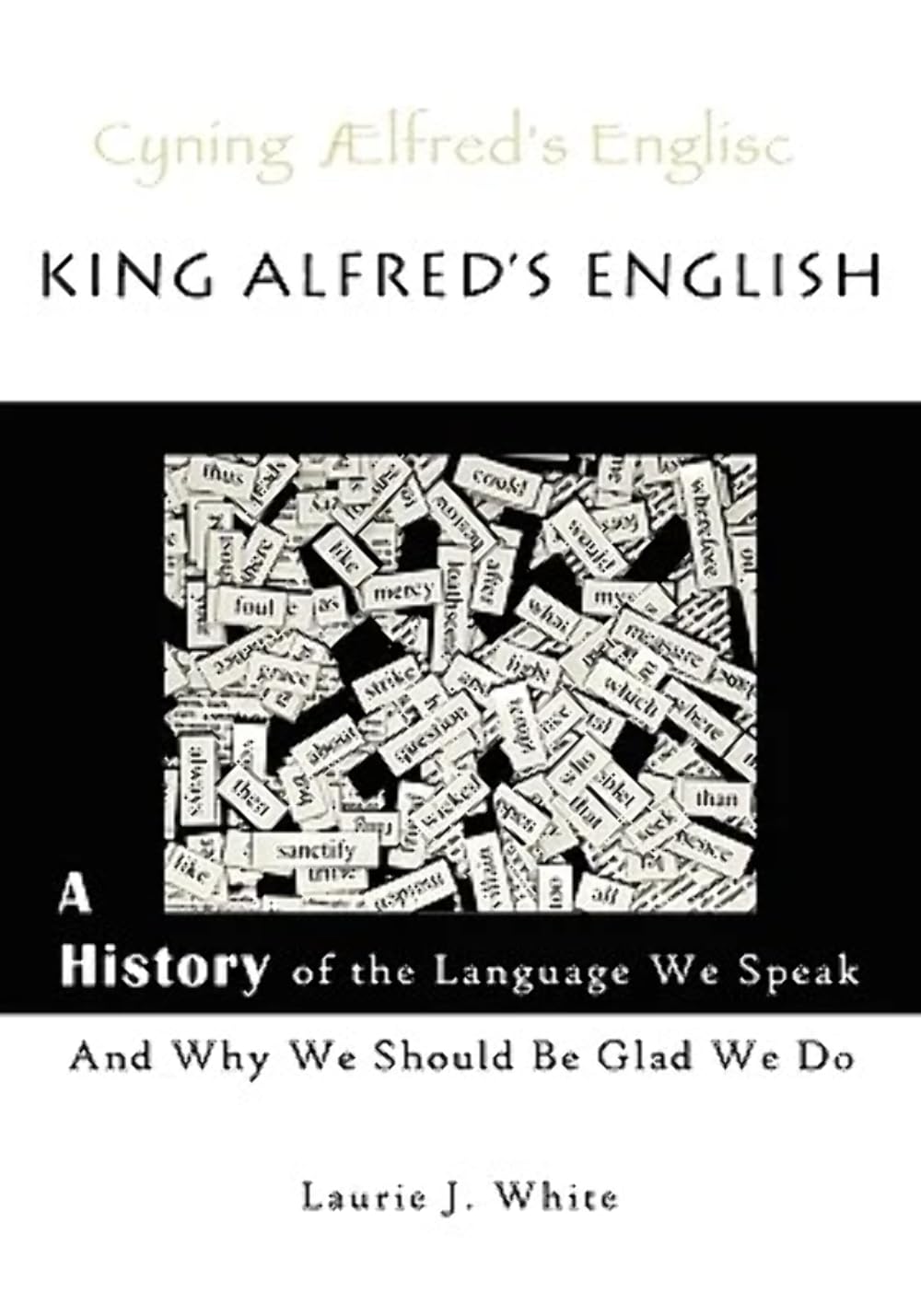 King Alfred's English: A History of the Language We Speak and Why We Should Be Glad We Do