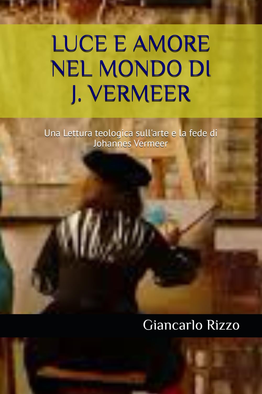 LUCE E AMORE NEL MONDO DI J. VERMEER: Una Lettura teologica sull'arte e la fede di Johannes Vermeer