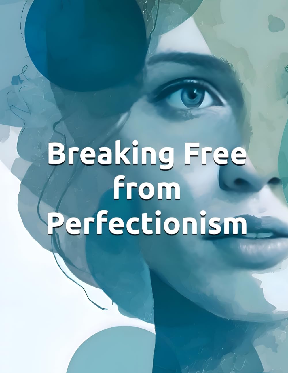 Breaking Free from Perfectionism: A CBT Workbook and Practical Guide to Overcoming Perfectionism, Anxiety, and Self-Criticism: Evidence-Based ... Live Authentically (Fearless Mind Education)