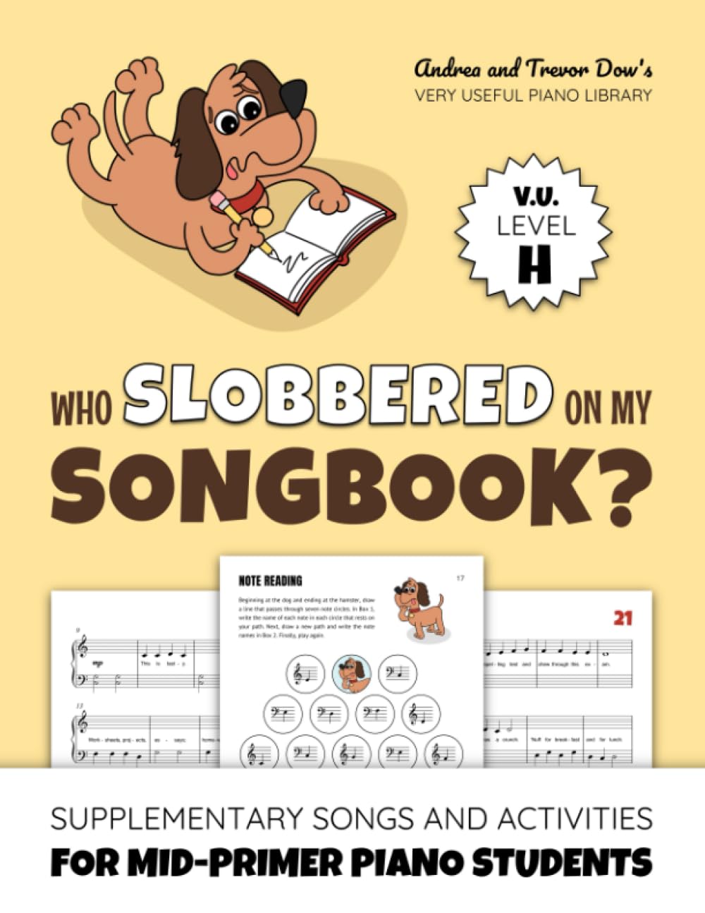 Who Slobbered On My Songbook? V. U. Level H: Supplementary Songs and Activities for Mid-Primer Piano Students (Andrea and Trevor Dow's Very Useful Piano Library)