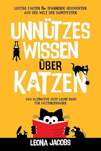 Unnützes Wissen über Katzen | Lustige Fakten &amp; spannende Geschichten aus der Welt der Samtpfoten | Das ultimative Gute-Laune-Buch für Katzenliebhaber