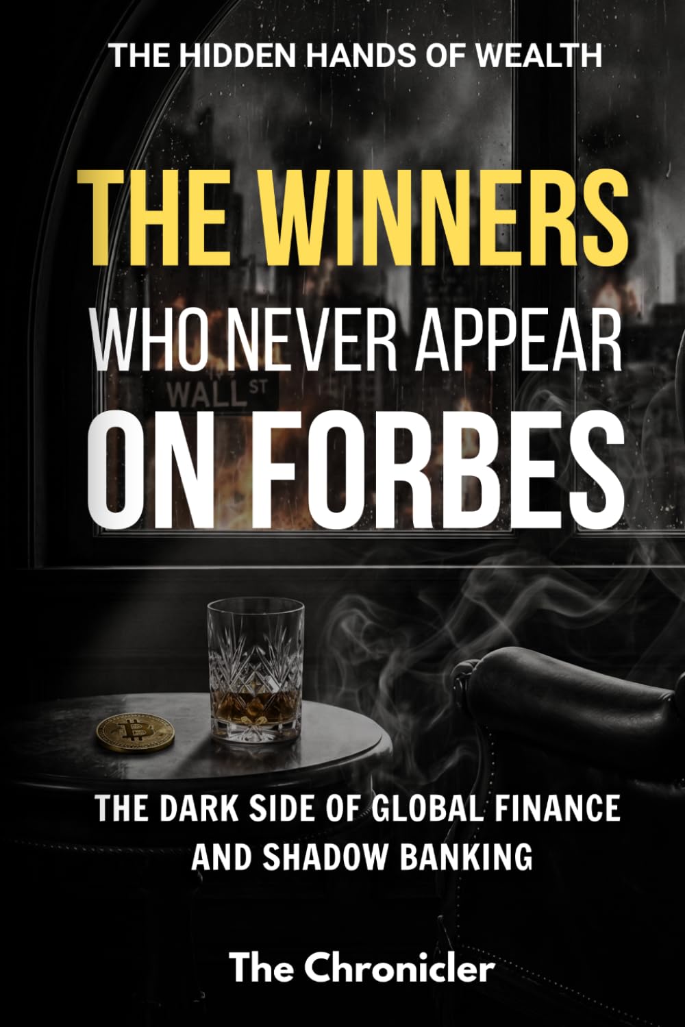 The Winners Who Never Appear on Forbes: The Dark Side of Global Finance and Shadow Banking (The Hidden Hands of Wealth)