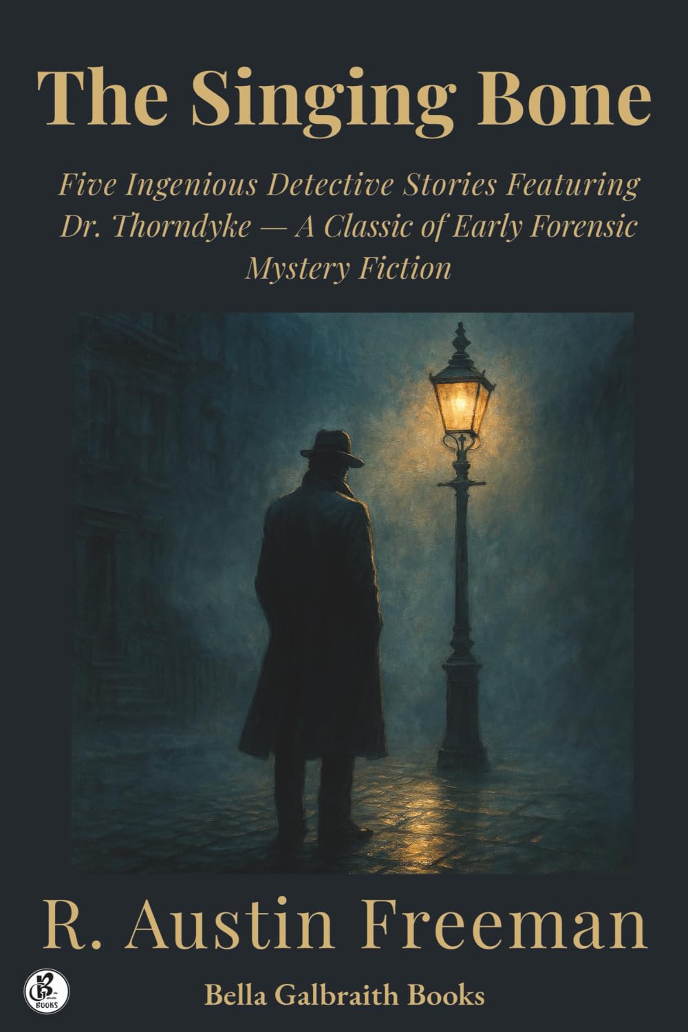 The Singing Bone: Five Ingenious Detective Stories Featuring Dr. Thorndyke — A Classic of Early Forensic Mystery Fiction