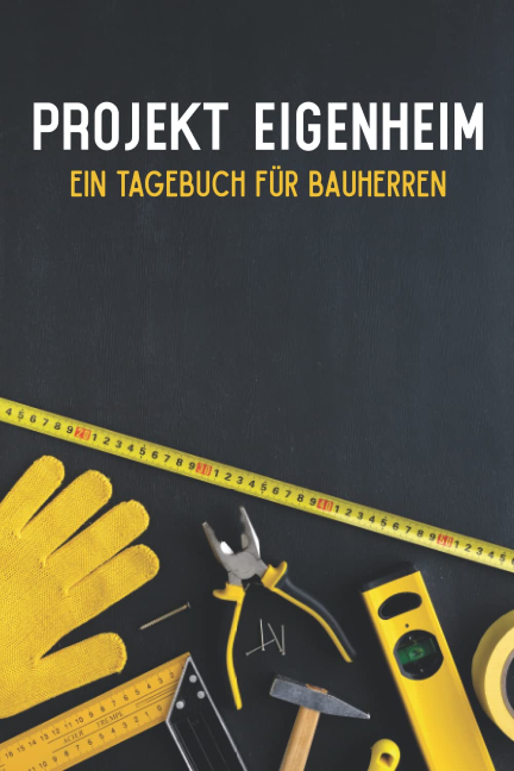 Projekt Eigenheim ein Tagebuch für Bauherren: Bautagebuch für Bauherren um den Fortschritt für ihr Traumhaus zu dokumentieren - Bauplanung um die ... - Geschenk für Hausbauer (German Edition)