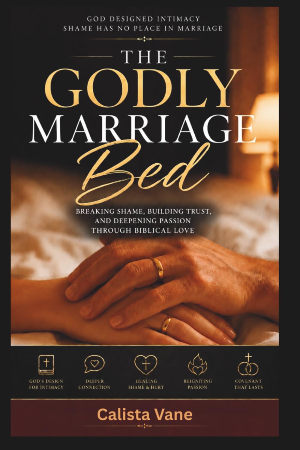 The Godly Marriage Bed: Breaking Shame, Building Trust, and Deepening Passion Through Biblical Love