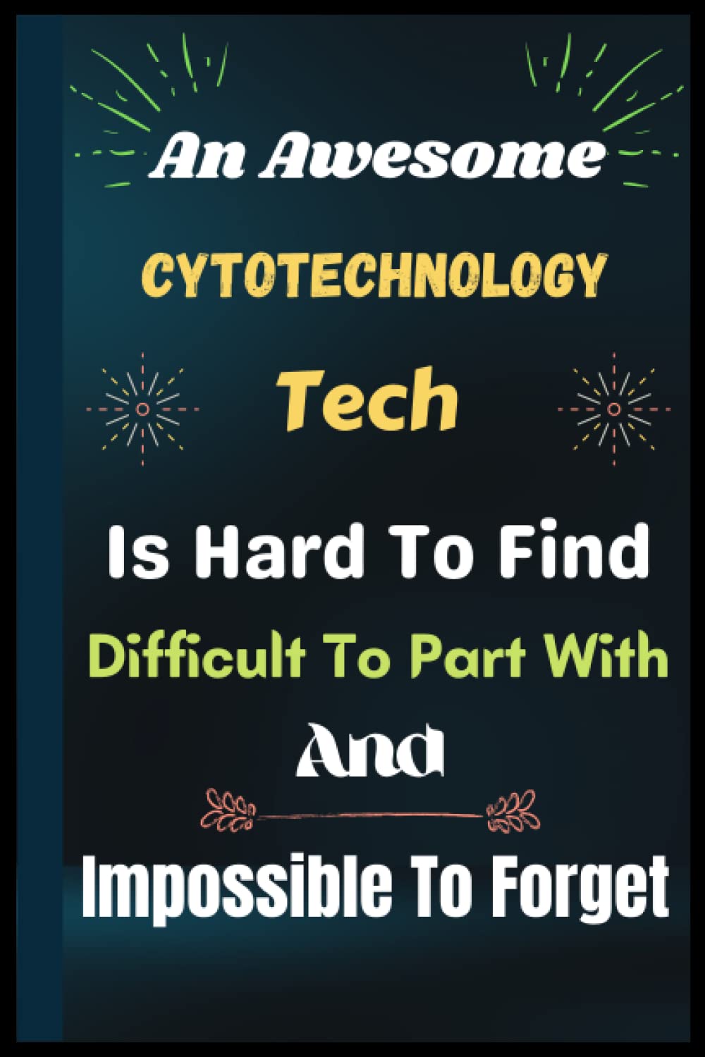 Cytotechnology Tech Gifts: Is Hard To Find Difficult To Part: Funny Cytotechnology Tech Notebook For Appreciation Gifts. Journal To Write in For ... Diary Gift for Birthday.