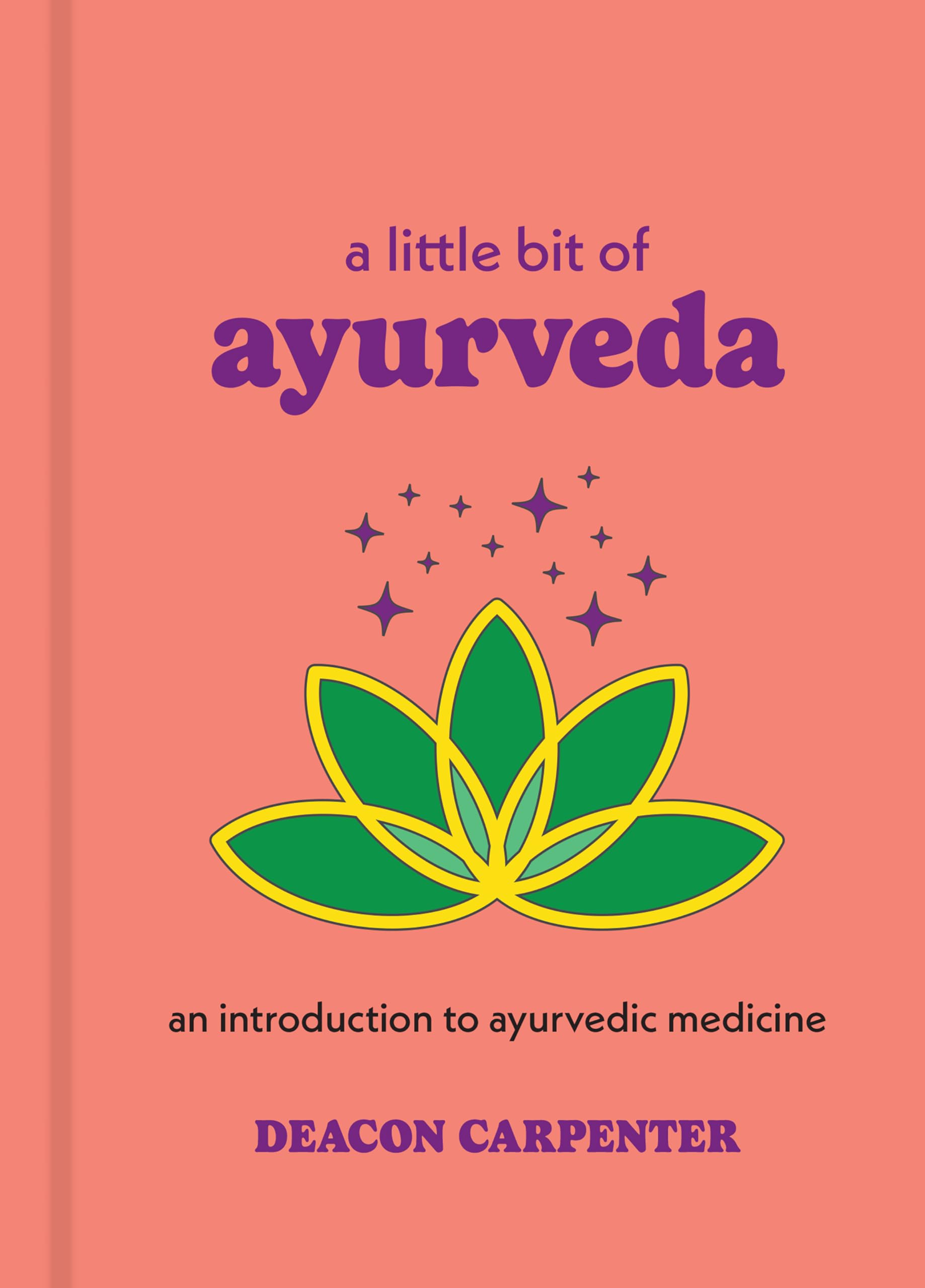 A Little Bit of Ayurveda: An Introduction to Ayurvedic Medicine (Little Bit Series)