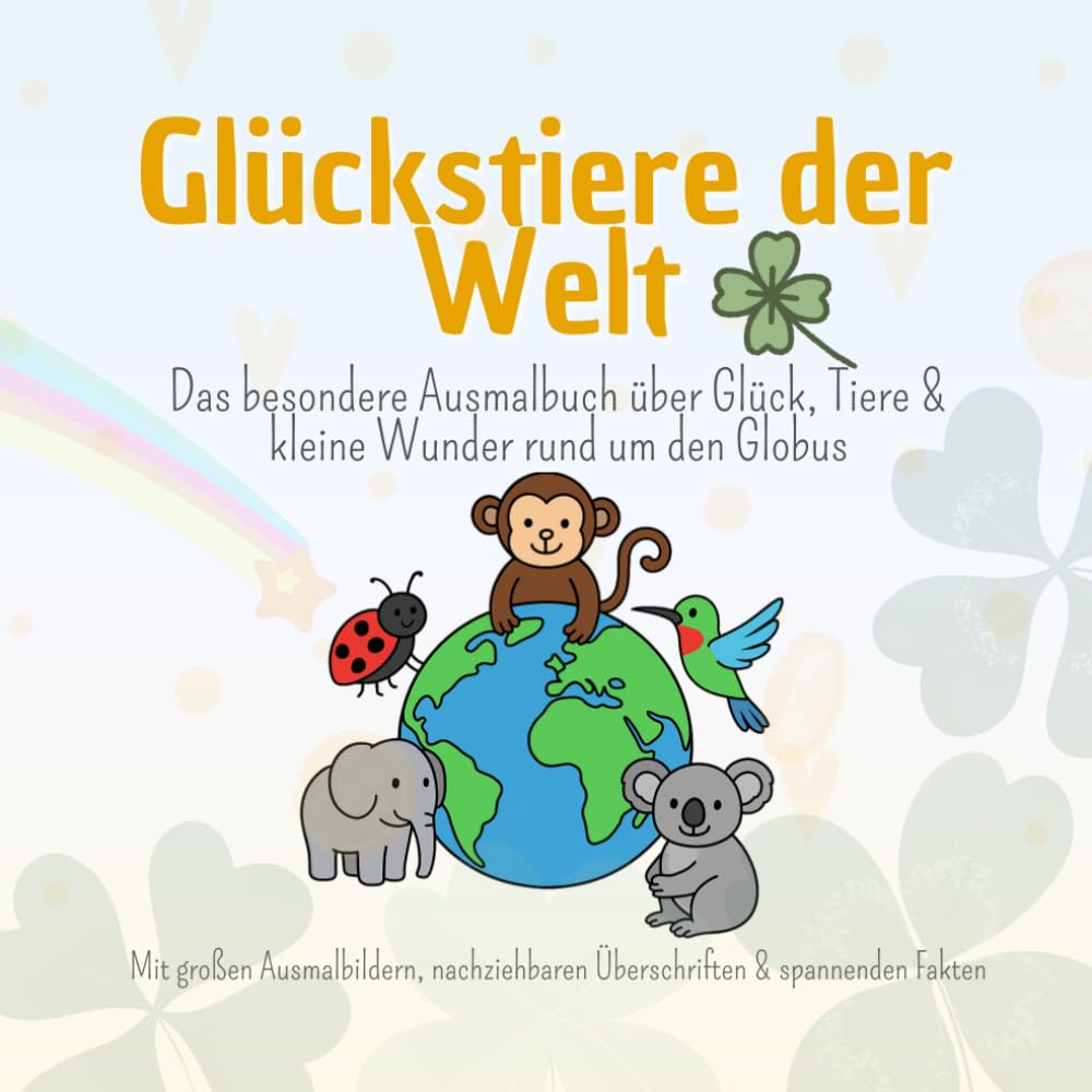 Glückstiere der Welt: Das besondere Ausmalbuch über Glück, Tiere & kleine Wunder rund um den Globus