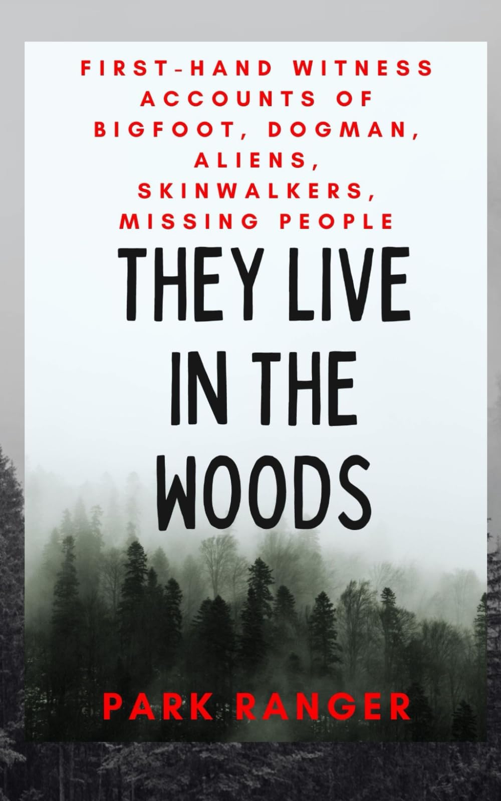 They Live in The Woods: Park Ranger goes public for the first time with witness accounts of bigfoot, dogman, aliens, skinwalkers, missing people...