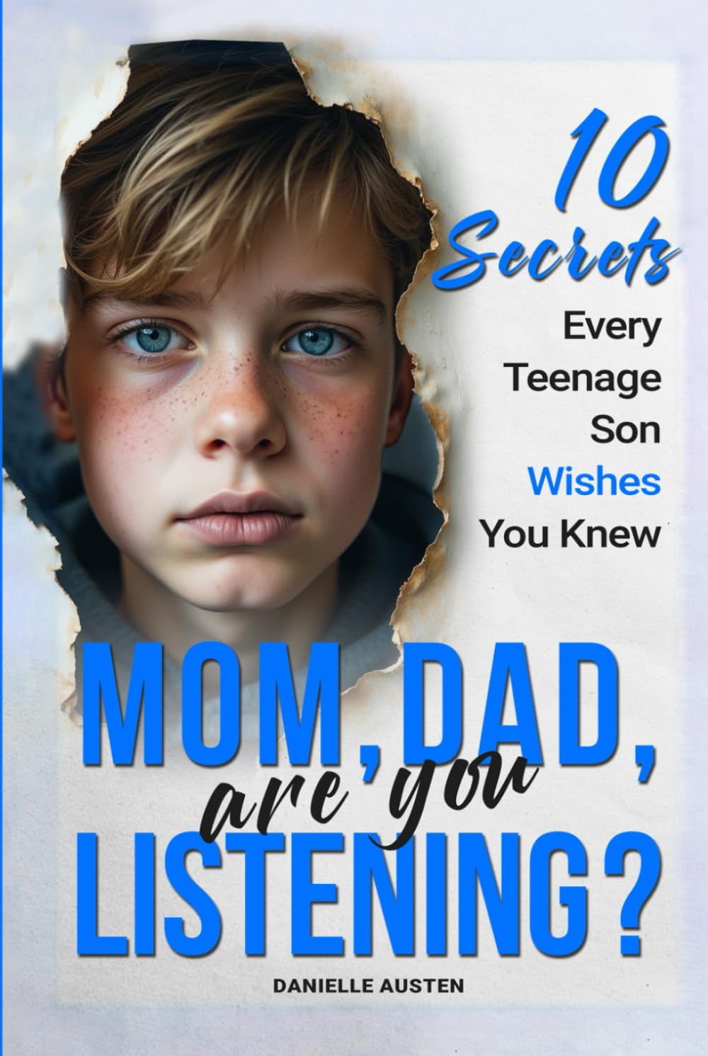 Mom, Dad, Are You Listening? 10 Secrets Every Teenage Son Wishes You Knew: The Wake-Up Call Every Parent Needs to Build Trust, Improve Communication, ... Connection (Successful Parenting for Teens)