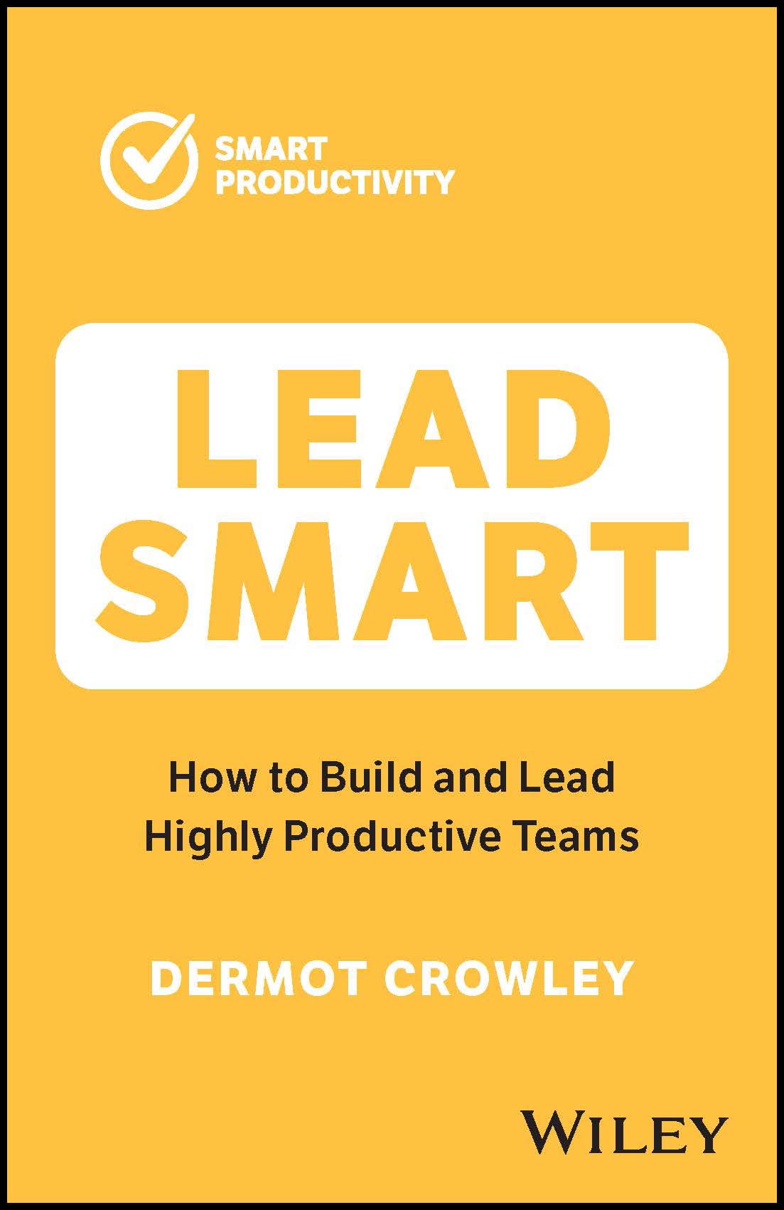 Lead Smart: How to Build and Lead Highly Productive Teams (Smart Productivity)