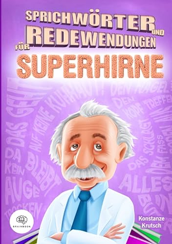 Sprichwörter und Redewendungen für Superhirne: Redewendungen und Sprichwörter leicht, lustig und lehrreich erklärt. So werden Sie in kürzester Zeit ... zum Sprach-Experten (Bücher für Superhirne)