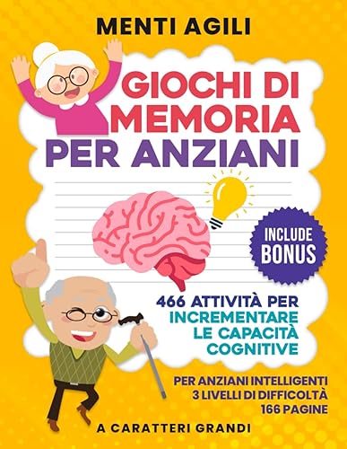 GIOCHI DI MEMORIA PER ANZIANI: 466 attività per incrementare le capacità cognitive nelle persone anziane ed aumentare la memoria