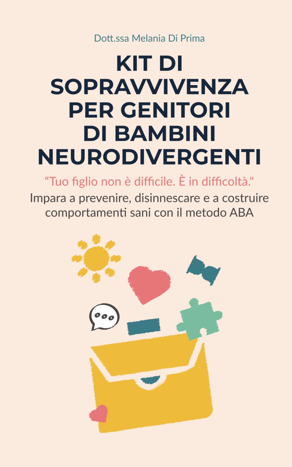 Kit di sopravvivenza per genitori di bambini neurodivergenti: Impara a prevenire, disinnescare e a costruire comportamenti sani con il metodo ABA