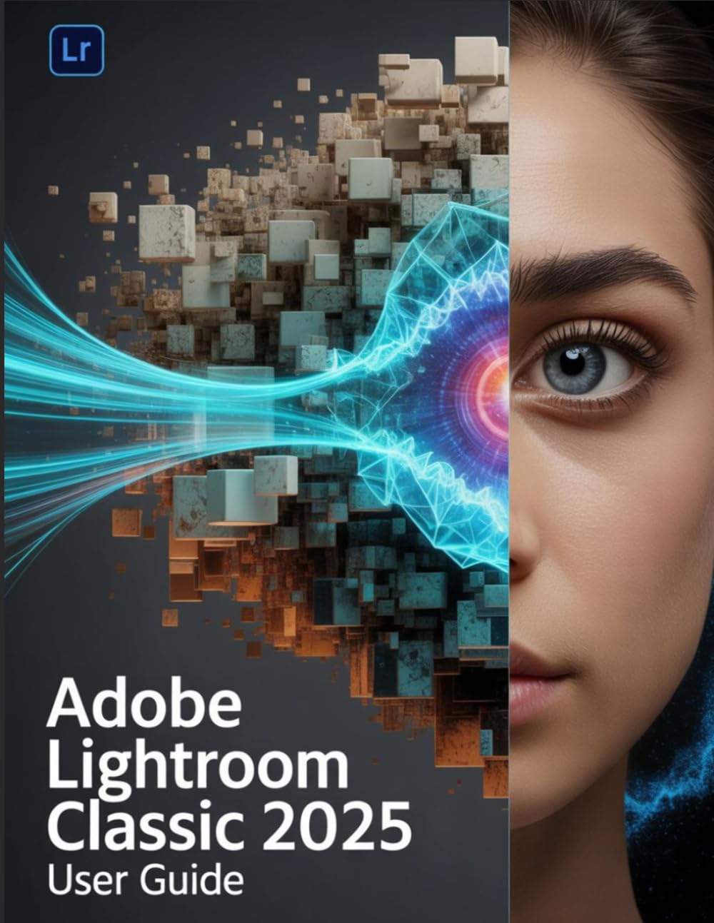 Adobe Lightroom Classic 2025 User Guide: The Essential Handbook for New Creators, from Beginners to Seniors.