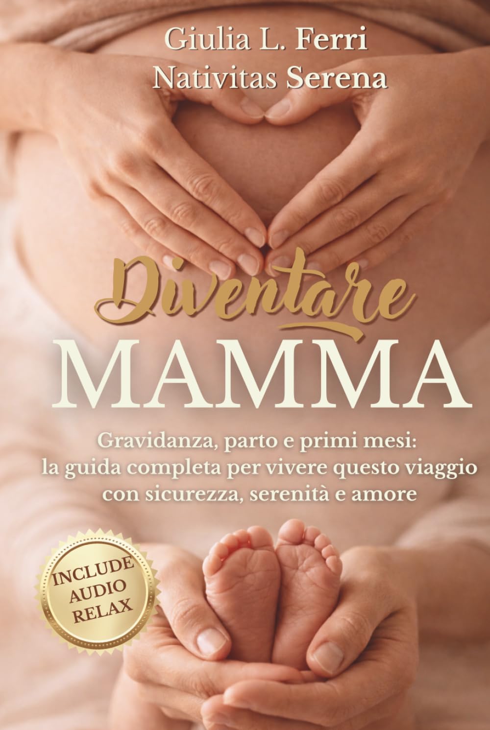 Diventare mamma: Gravidanza, parto e primi mesi: guida completa per vivere la maternità con sicurezza e serenità, senza confusione e con consigli pratici