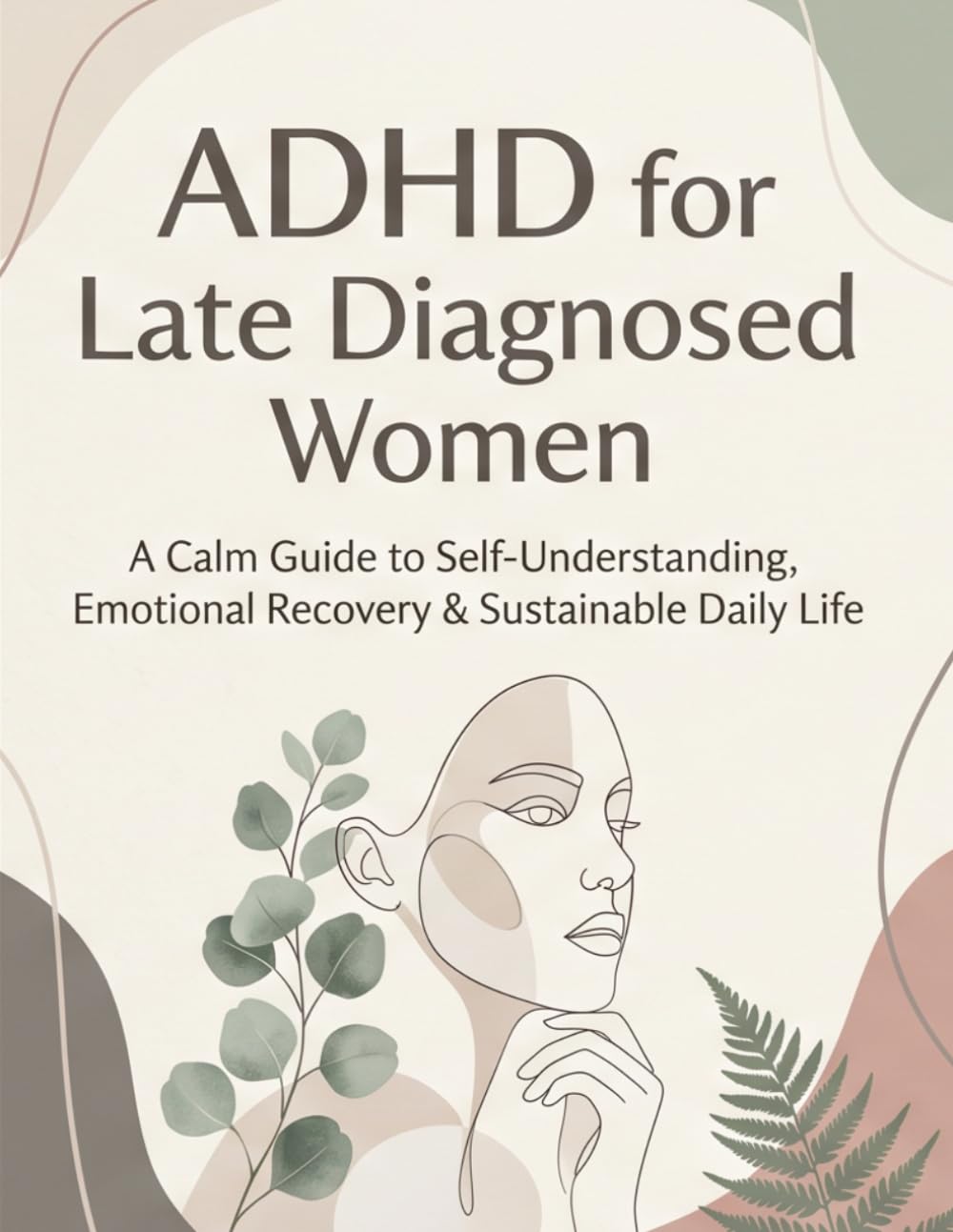 ADHD for Late Diagnosed Women: A Calm Guide to Self-Understanding, Emotional Recovery & Sustainable Daily Life (The Sustainable ADHD Systems Series)
