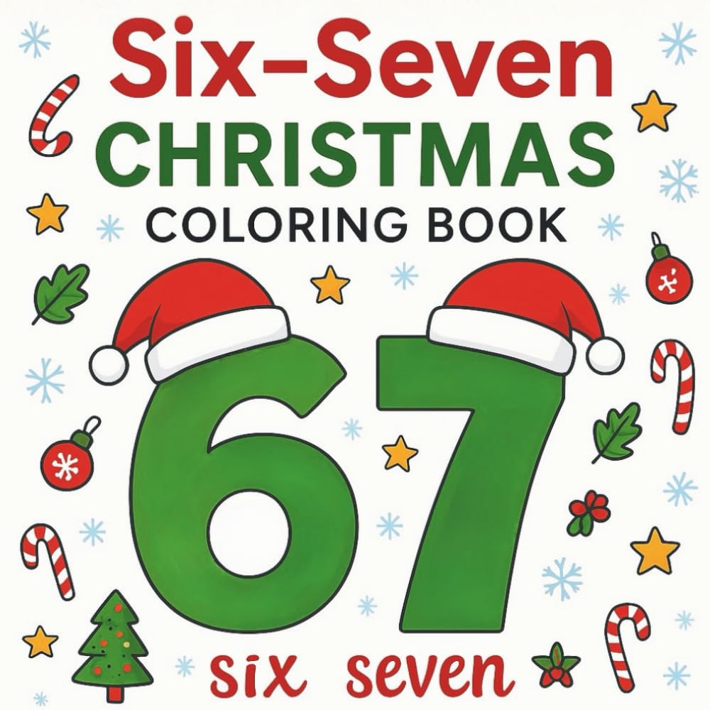 Six-Seven Christmas Coloring Book: A Cute, Trendy & Festive 67-Themed Christmas Coloring Book for Kids Based on the Viral 67 Meme!