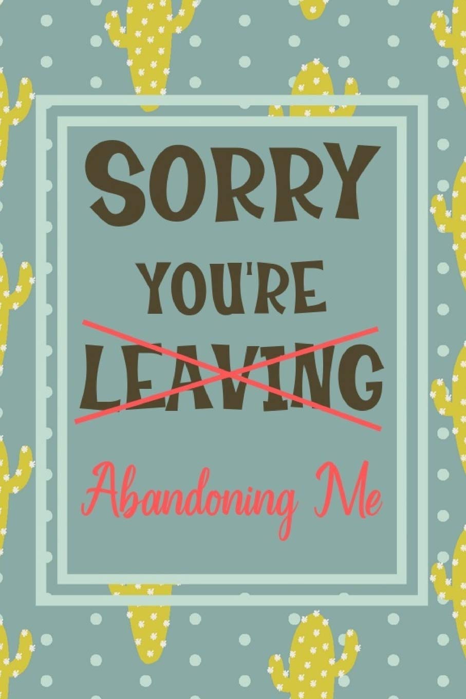 Sorry You're Leaving: Notebook - Funny Leaving Gift For Friend Moving House Or Coworker With New Job. Perfect Gag Gift For Retirement Party.
