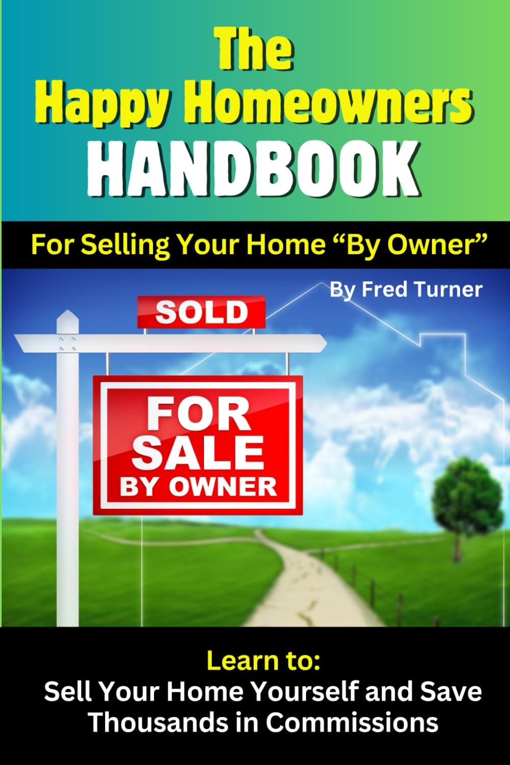 The Happy Homeowners HANDBOOK For Selling Your Home "By Owner": Sell Your Home and Save Thousands in Commissions
