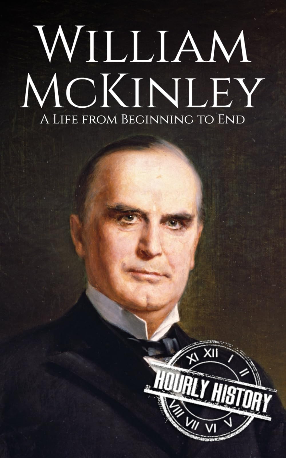 William McKinley: A Life from Beginning to End (Biographies of US Presidents)