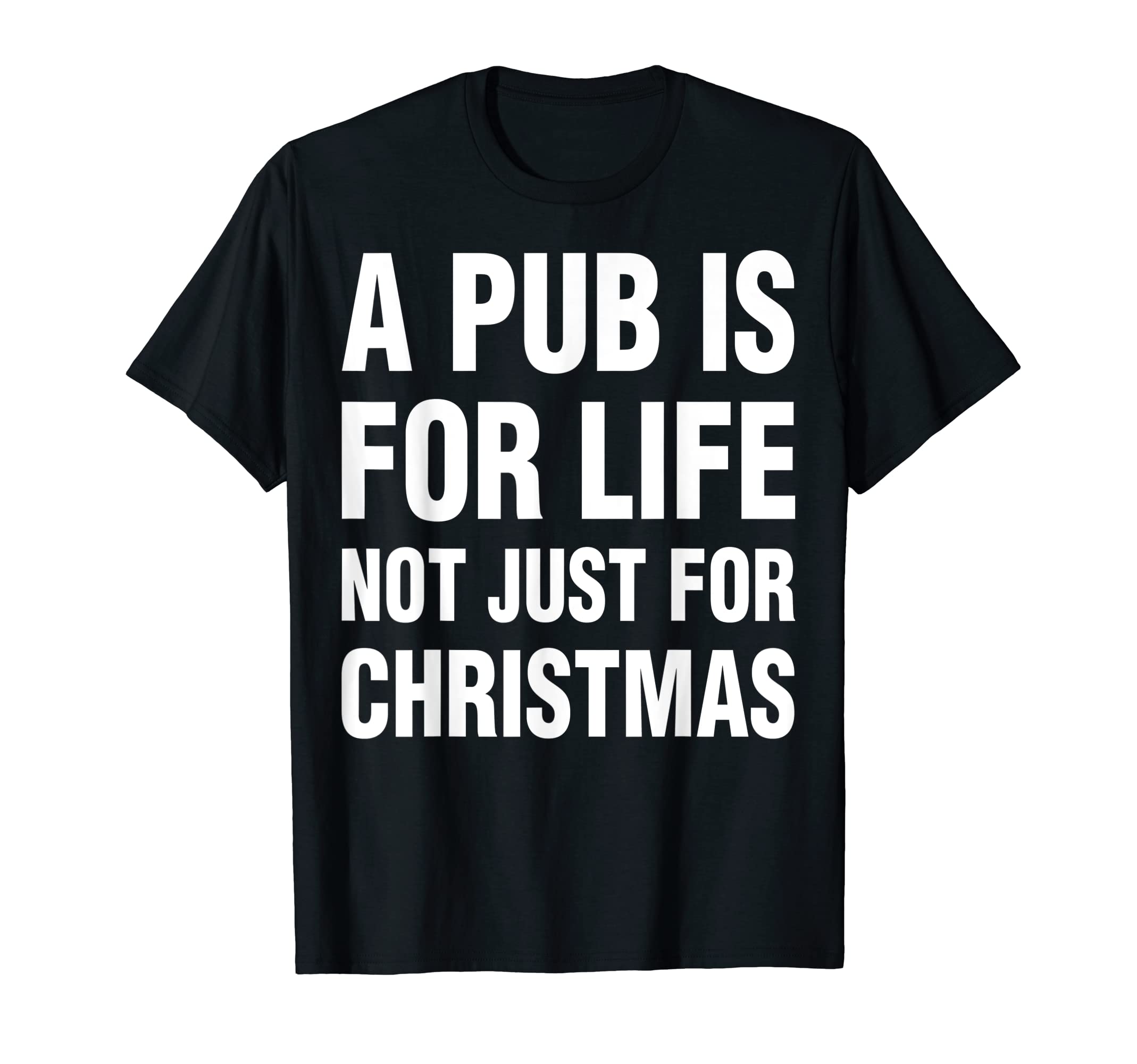 A Pub Is For Life Not Just For Christmas T-Shirt