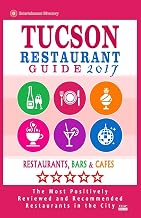 Tucson Restaurant Guide 2017: Best Rated Restaurants in Tucson, Arizona - 500 Restaurants, Bars and Cafés recommended for Visitors, 2017