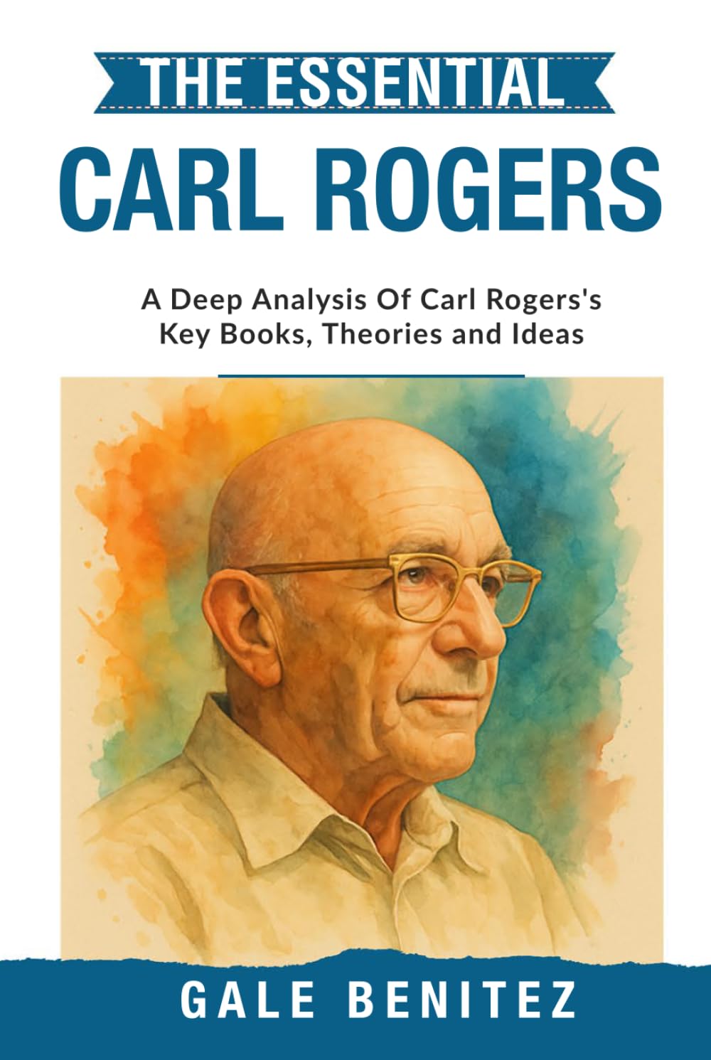 The Essential Carl Rogers: A Deep Analysis Of Carl Rogers' Key Books, Theories and Ideas: Person-Centred Therapy, Core Conditions, Empathy & ... Essential Psychology & Therapy Pioneers)