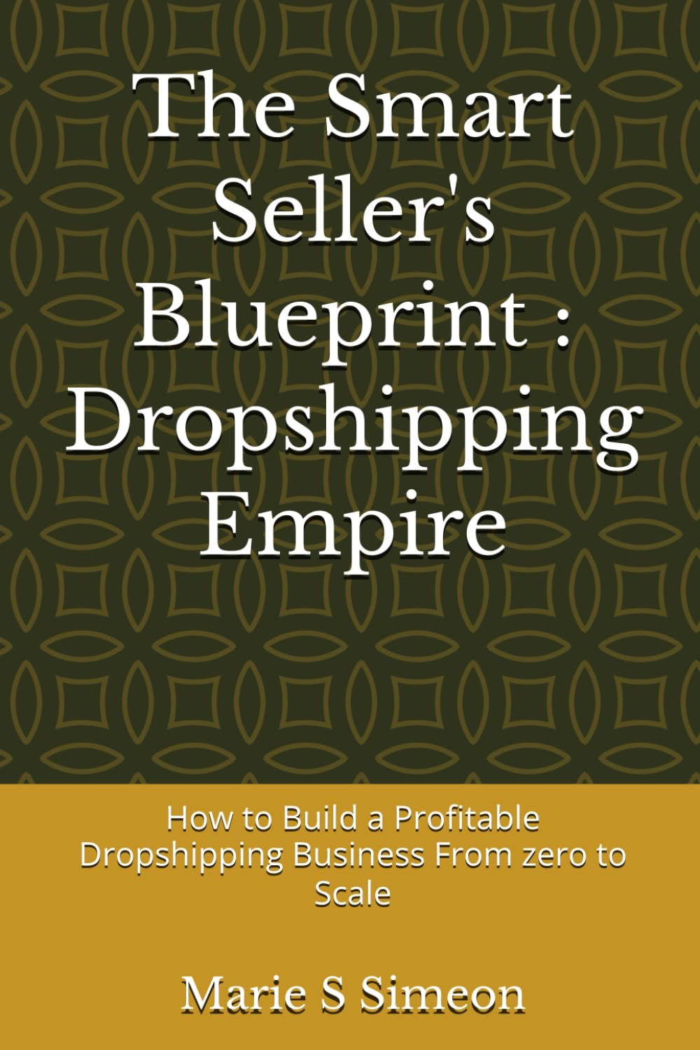 The Smart Seller's Blueprint : Dropshipping Empire: How to Build a Profitable Dropshipping Business From zero to Scale