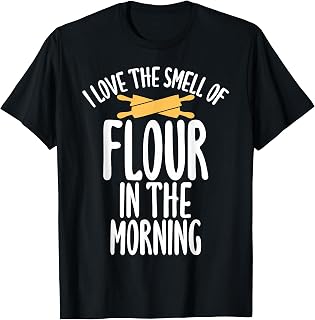 I love the smell of Flour in the Morning funny Baking Baker T-Shirt